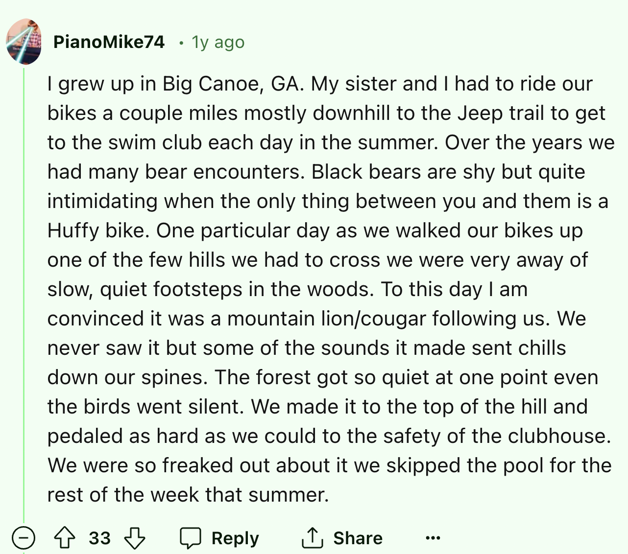 screenshot - PianoMike74 1y ago . I grew up in Big Canoe, Ga. My sister and I had to ride our bikes a couple miles mostly downhill to the Jeep trail to get to the swim club each day in the summer. Over the years we had many bear encounters. Black bears ar